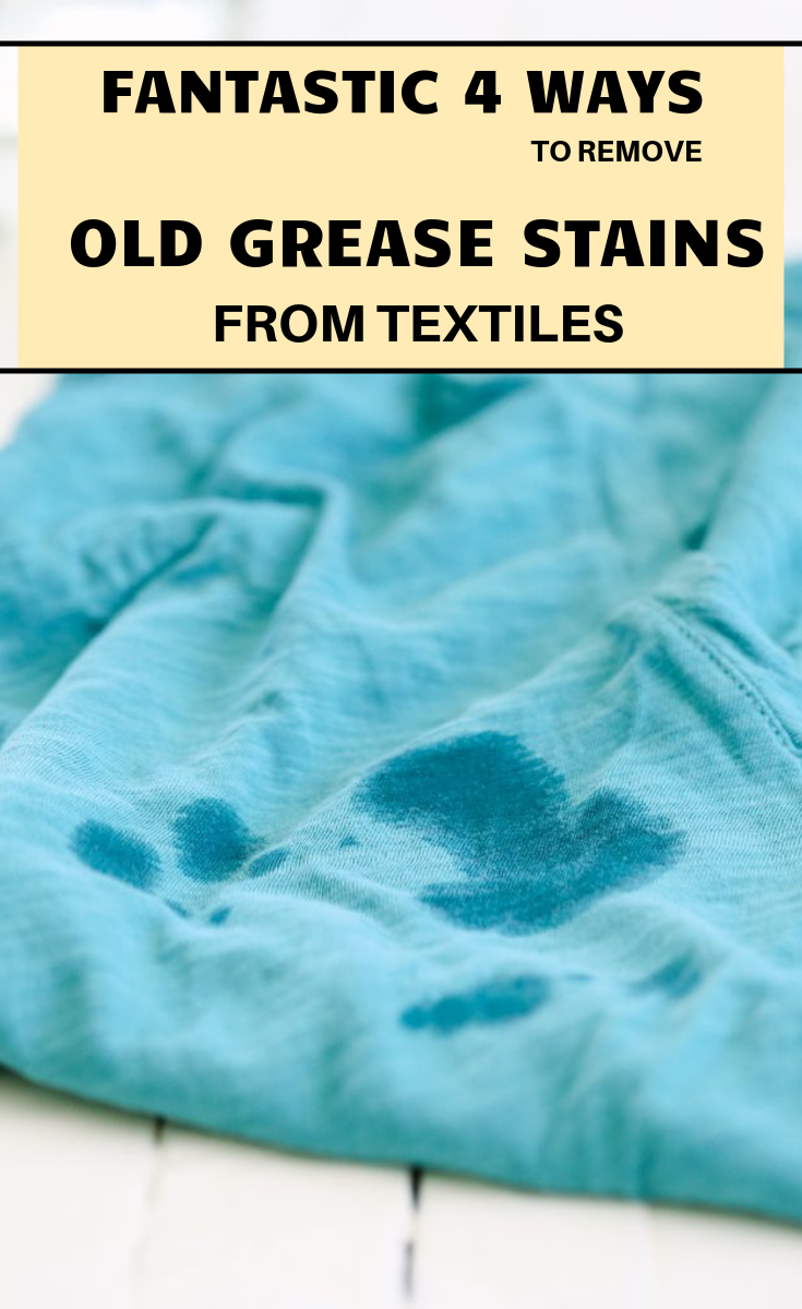 Fantastic 4 Ways To Remove Old Grease Stains From Textiles ...